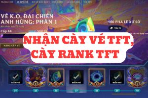 NHẬN CÀY VÉ TFT, CÀY RANK TFT   